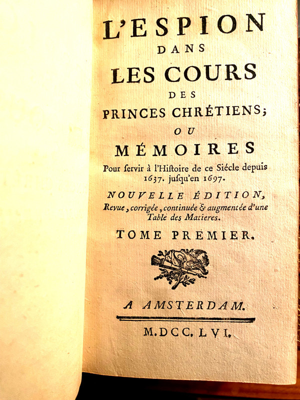 7beaux volumes in 12 . A Amsterdam 1756  :" l'Espion dans les Cours des Princes Chrétiens" , où Mémoires pour servir à l'Histoire de ce Siècle